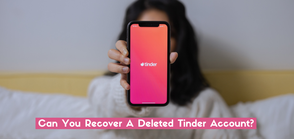 Can You Recover A Deleted Tinder Account