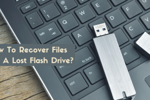 How To Recover Files From A Lost Flash Drive? 1