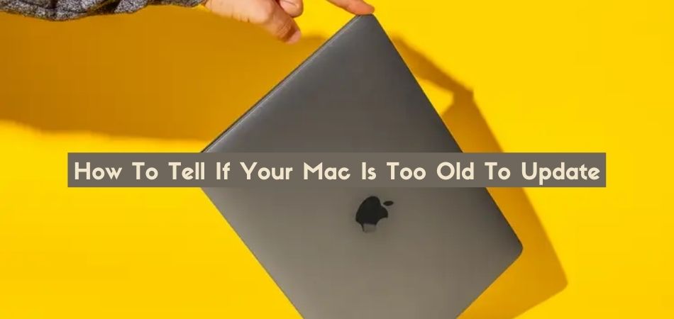 How To Tell If Your Mac Is Too Old To Update