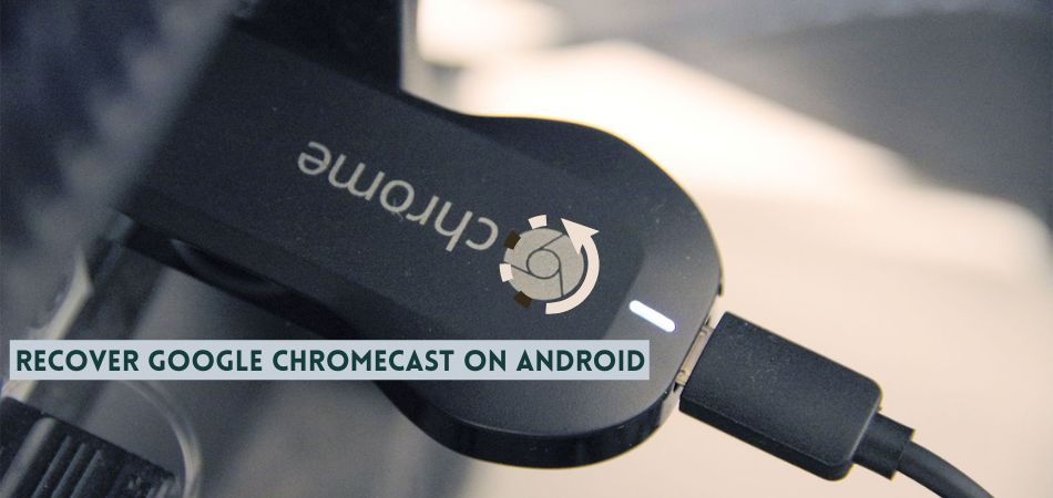Know About Google Chromecast Android Recovery 1