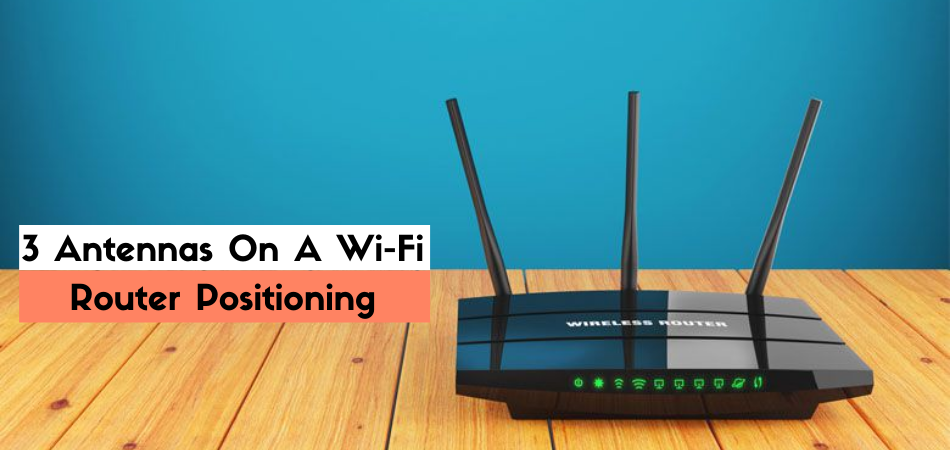 What Is The Best Way To Position The 3 Antennas On A Wi-Fi Router