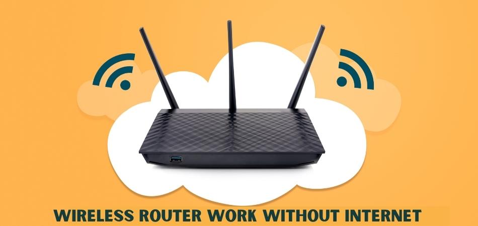 Will A Wireless Router Work Without Internet